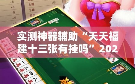 实测神器辅助“天天福建十三张有挂吗”2026开挂教程步骤