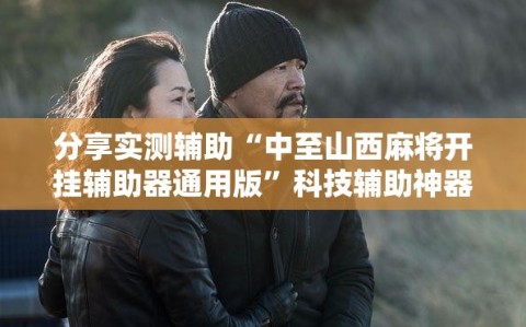 分享实测辅助“中至山西麻将开挂辅助器通用版”科技辅助神器手机版