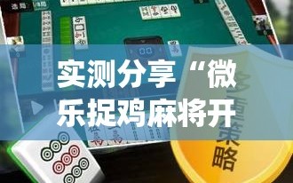 实测分享“微乐捉鸡麻将开挂免费下载”开挂(透视)辅助神器
