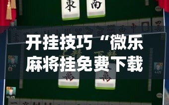 开挂技巧“微乐麻将挂免费下载手机版”(辅助神器)开挂详细教程