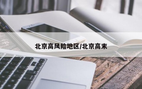 北京高风险地区/北京高末
