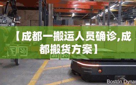 【成都一搬运人员确诊,成都搬货方案】