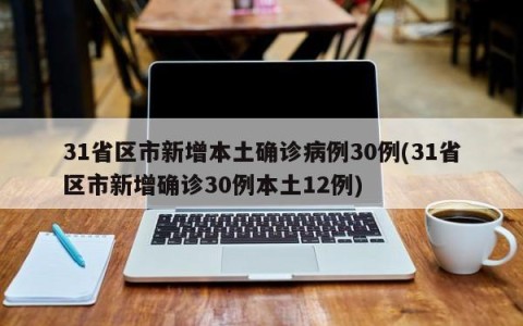 31省区市新增本土确诊病例30例(31省区市新增确诊30例本土12例)