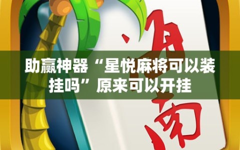 助赢神器“星悦麻将可以装挂吗”原来可以开挂