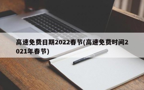 高速免费日期2022春节(高速免费时间2021年春节)