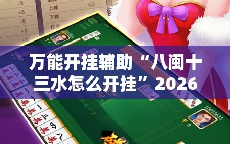 万能开挂辅助“八闽十三水怎么开挂”2026开挂教程步骤