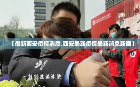 【最新西安疫情消息,西安最新疫情最新消息新闻】