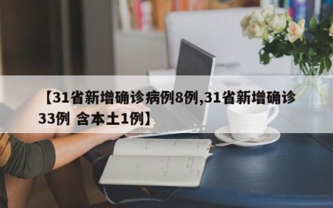 【31省新增确诊病例8例,31省新增确诊33例 含本土1例】