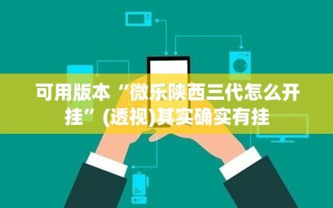 可用版本“微乐陕西三代怎么开挂”(透视)其实确实有挂