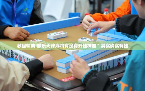 教程辅助!微乐天津麻将有没有开挂神器”其实确实有挂