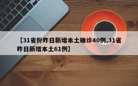 【31省份昨日新增本土确诊40例,31省昨日新增本土61例】