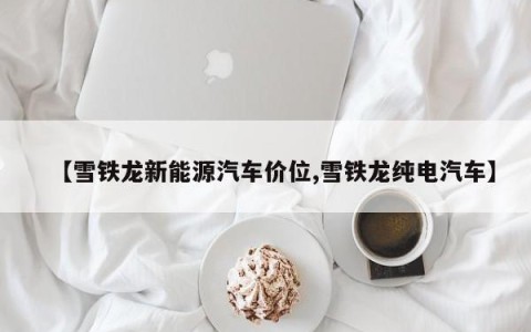 【雪铁龙新能源汽车价位,雪铁龙纯电汽车】