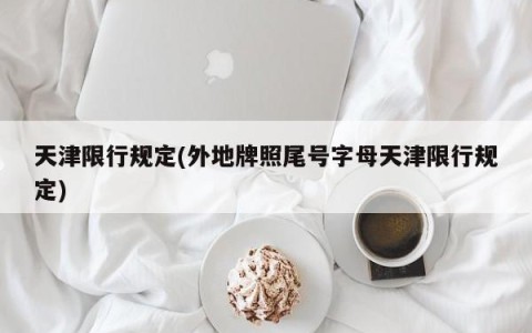 天津限行规定(外地牌照尾号字母天津限行规定)