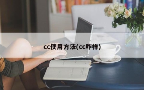 cc使用方法(cc咋样)