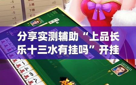 分享实测辅助“上品长乐十三水有挂吗”开挂(透视)辅助教程