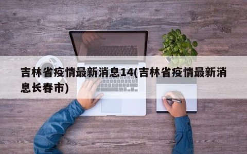 吉林省疫情最新消息14(吉林省疫情最新消息长春市)