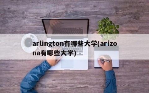 arlington有哪些大学(arizona有哪些大学)
