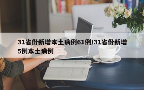31省份新增本土病例61例/31省份新增5例本土病例