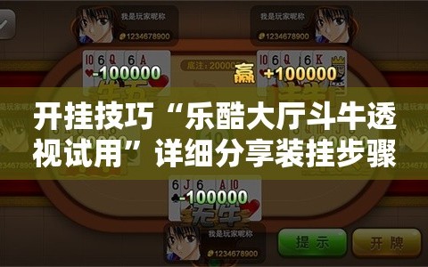 开挂技巧“乐酷大厅斗牛透视试用”详细分享装挂步骤