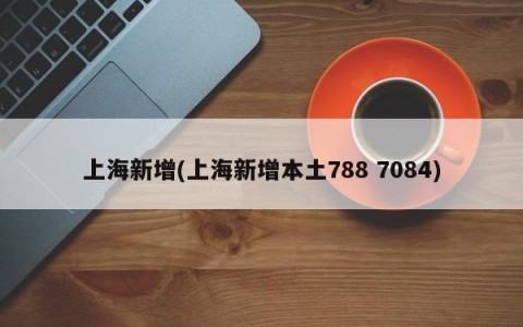 上海新增(上海新增本土788 7084)
