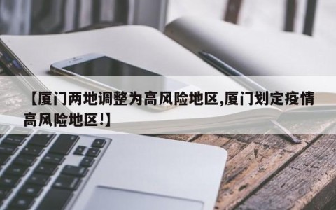 【厦门两地调整为高风险地区,厦门划定疫情高风险地区!】