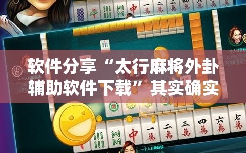 软件分享“太行麻将外卦辅助软件下载”其实确实有挂