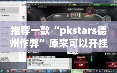 推荐一款“pkstars德州作弊”原来可以开挂