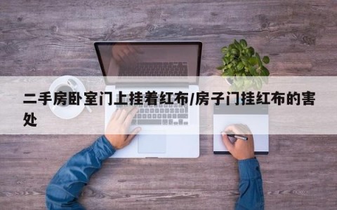 二手房卧室门上挂着红布/房子门挂红布的害处