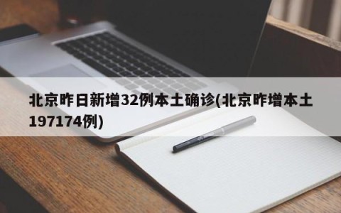 北京昨日新增32例本土确诊(北京昨增本土197174例)
