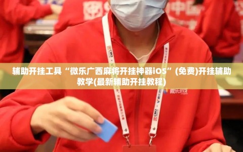 辅助开挂工具“微乐广西麻将开挂神器iOS”(免费)开挂辅助教学(最新辅助开挂教程)