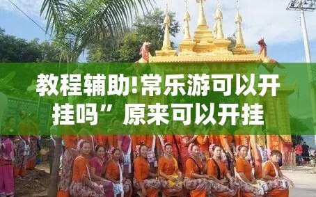 教程辅助!常乐游可以开挂吗”原来可以开挂