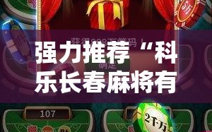强力推荐“科乐长春麻将有挂吗”2026开挂教程步骤