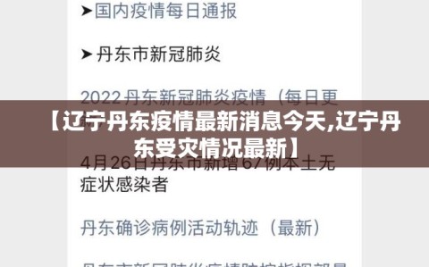 【辽宁丹东疫情最新消息今天,辽宁丹东受灾情况最新】