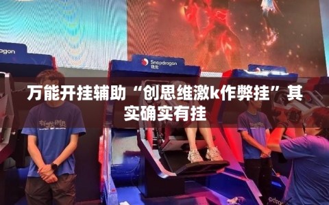 万能开挂辅助“创思维激k作弊挂”其实确实有挂