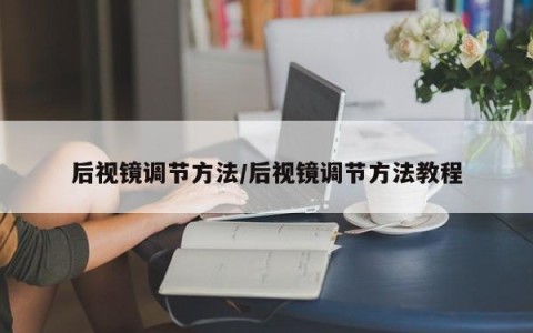 后视镜调节方法/后视镜调节方法教程