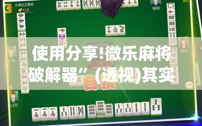 使用分享!微乐麻将破解器”(透视)其实确实有挂