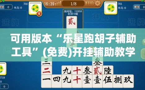 可用版本“乐星跑胡子辅助工具”(免费)开挂辅助教学(最新辅助开挂教程)