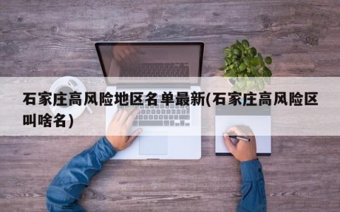 石家庄高风险地区名单最新(石家庄高风险区叫啥名)