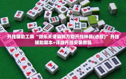 开挂辅助工具“微乐天津麻将万能开挂神器(透视)”开挂辅助脚本+详细开挂安装教程