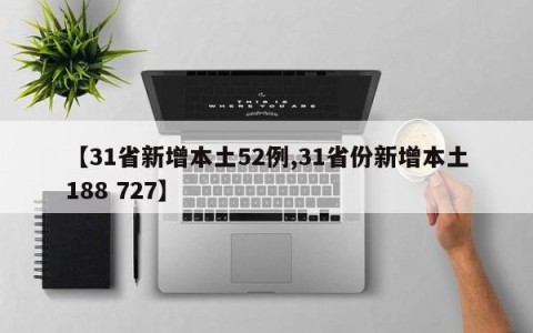 【31省新增本土52例,31省份新增本土188 727】