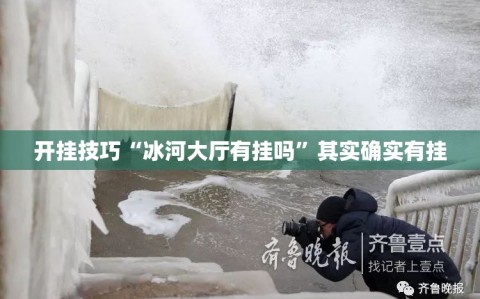 开挂技巧“冰河大厅有挂吗”其实确实有挂