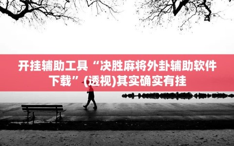 开挂辅助工具“决胜麻将外卦辅助软件下载”(透视)其实确实有挂