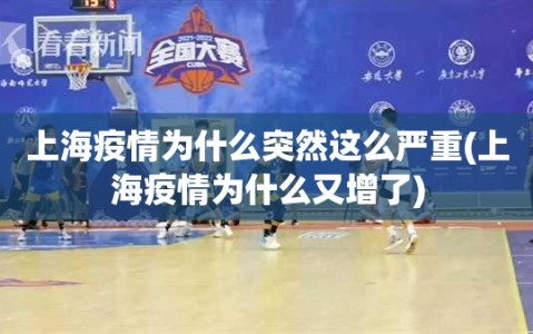 上海疫情为什么突然这么严重(上海疫情为什么又增了)