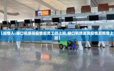 【知情人:禄口机场现疫情后员工仍上班,禄口机场发现疫情后照常上下班】
