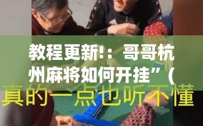 教程更新!：哥哥杭州麻将如何开挂”(免费)开挂辅助教学(最新辅助开挂教程)