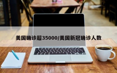 美国确诊超35000/美国新冠确诊人数