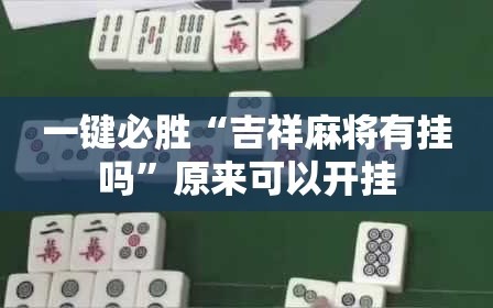一键必胜“吉祥麻将有挂吗”原来可以开挂