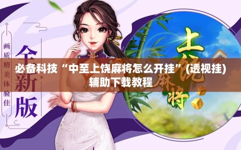 必备科技“中至上饶麻将怎么开挂”(透视挂)辅助下载教程