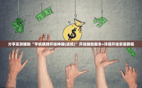 分享实测辅助“手机棋牌开挂神器(透视)”开挂辅助脚本+详细开挂安装教程