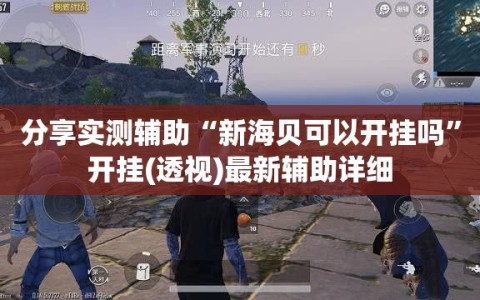 分享实测辅助“新海贝可以开挂吗”开挂(透视)最新辅助详细